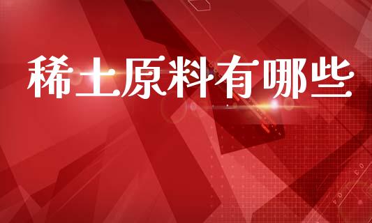 稀土原料有哪些_https://m.letulww.com_期货交易软件_第1张
