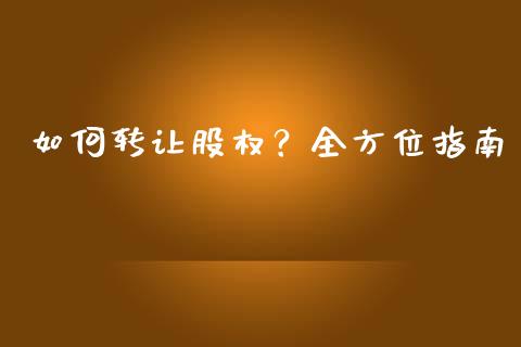 如何转让股权？全方位指南_https://m.letulww.com_期货交易软件_第1张