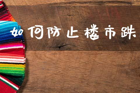 如何防止楼市跌_https://m.letulww.com_期货开户保证金_第1张