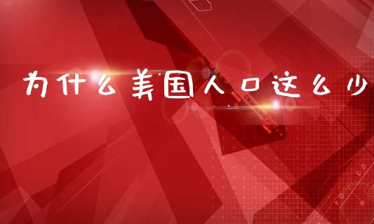 为什么美国人口这么少_https://m.letulww.com_期货交易策略_第1张