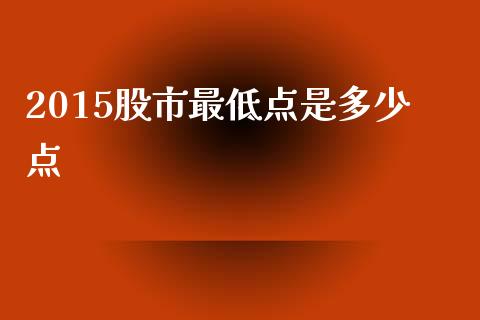 2015股市最低点是多少点_https://m.letulww.com_期货交易策略_第1张