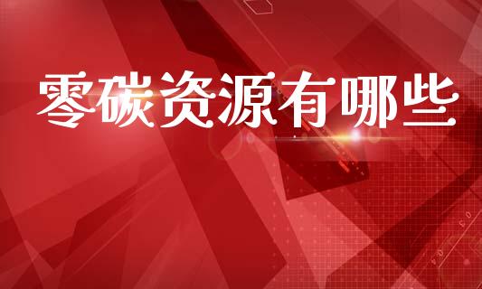 零碳资源有哪些_https://m.letulww.com_期货交易策略_第1张