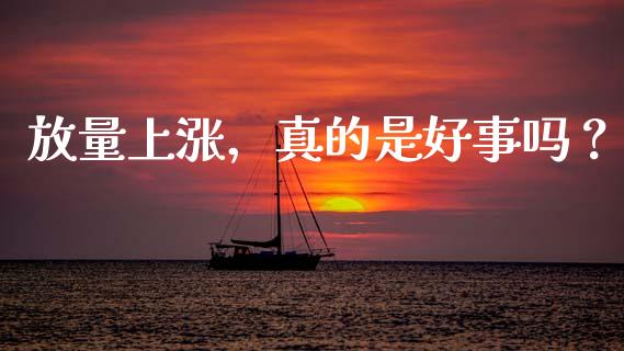 放量上涨，真的是好事吗？_https://m.letulww.com_期货交易软件_第1张