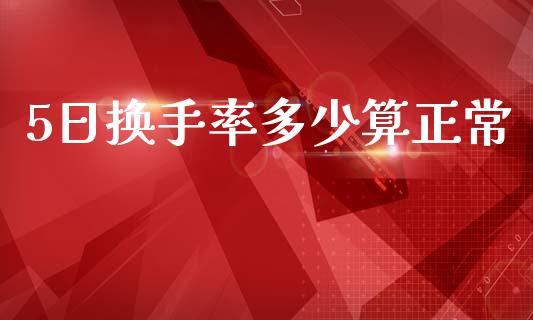 5日换手率多少算正常_https://m.letulww.com_期货交易软件_第1张