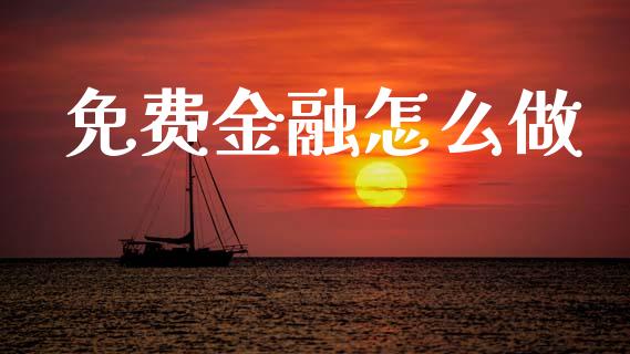 免费金融怎么做_https://m.letulww.com_股指期货交易时间_第1张