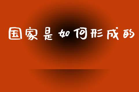 国家是如何形成的_https://m.letulww.com_股指期货交易时间_第1张