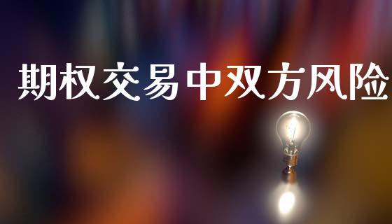 期权交易中双方风险_https://m.letulww.com_股指期货交易时间_第1张