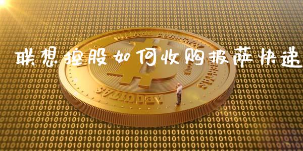 联想控股如何收购披萨快递_https://m.letulww.com_股指期货交易时间_第1张