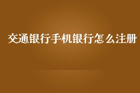 交通银行手机银行怎么注册_https://m.letulww.com_股指期货交易时间_第1张