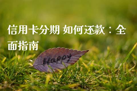 信用卡分期 如何还款:全面指南_股指期货交易时间_第1张_期货开户保证金_期货交易软件_股指期货交易时间_期货交易策略 信用卡分期 如何还款:全面指南_https://m.letulww.com_股指期货交易时间_第1张