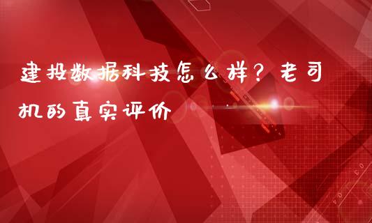 建投数据科技怎么样？老司机的真实评价_https://m.letulww.com_期货交易软件_第1张