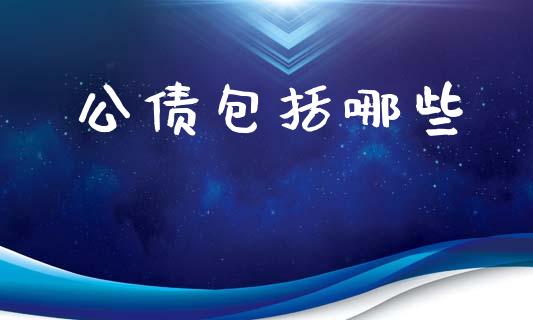 公债包括哪些_https://m.letulww.com_期货开户保证金_第1张