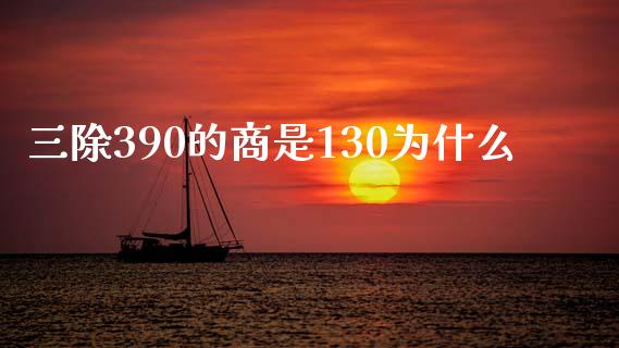 三除390的商是130为什么_https://m.letulww.com_期货交易软件_第1张