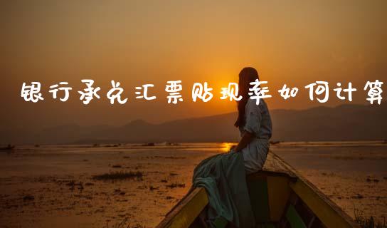 银行承兑汇票贴现率如何计算_https://m.letulww.com_期货交易软件_第1张