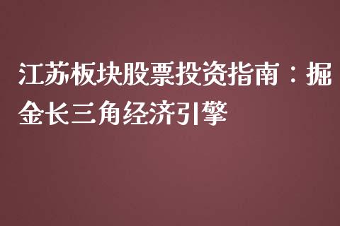 江苏板块股票投资指南：掘金长三角经济引擎_https://m.letulww.com_期货交易软件_第1张
