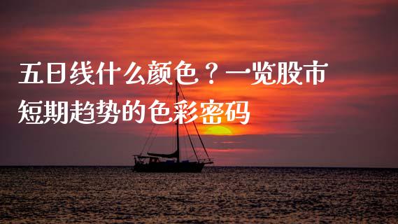 五日线什么颜色？一览股市短期趋势的色彩密码_https://m.letulww.com_期货交易软件_第1张