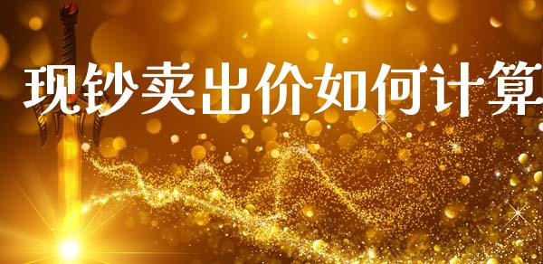 现钞卖出价如何计算_https://m.letulww.com_股指期货交易时间_第1张