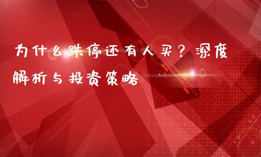 为什么跌停还有人买？深度解析与投资策略_https://m.letulww.com_期货交易软件_第1张