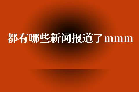 都有哪些新闻报道了mmm_https://m.letulww.com_期货交易策略_第1张