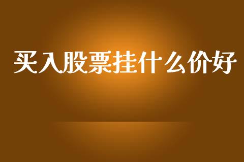 买入股票挂什么价好_https://m.letulww.com_期货交易策略_第1张