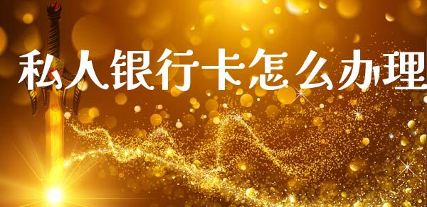 私人银行卡怎么办理_https://m.letulww.com_期货开户保证金_第1张