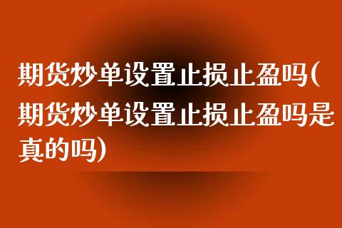 期货炒单设置止损止盈吗(期货炒单设置止损止盈吗是真的吗)_https://m.letulww.com_期货开户保证金_第1张