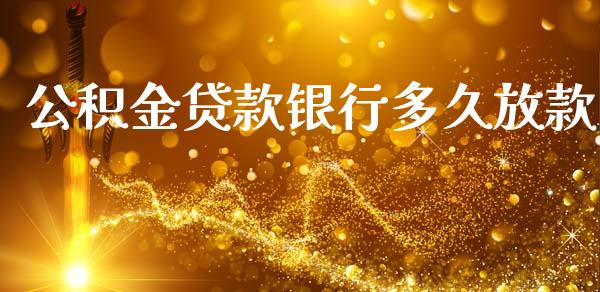 公积金贷款银行多久放款_https://m.letulww.com_期货交易策略_第1张