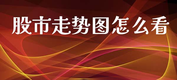 股市走势图怎么看_https://m.letulww.com_期货开户保证金_第1张