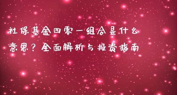社保基金四零一组合是什么意思？全面解析与投资指南_https://m.letulww.com_期货交易软件_第1张