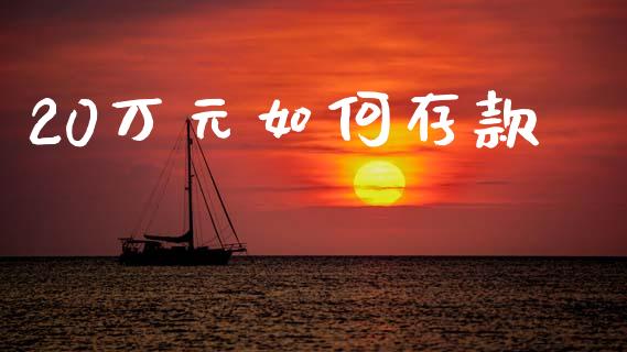 20万元如何存款_https://m.letulww.com_股指期货交易时间_第1张