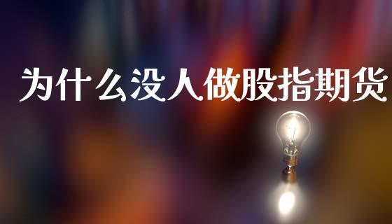 为什么没人做股指期货_https://m.letulww.com_期货交易策略_第1张