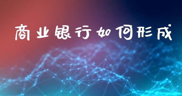 商业银行如何形成_https://m.letulww.com_期货开户保证金_第1张
