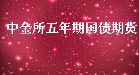 中金所五年期国债期货_https://m.letulww.com_期货开户保证金_第1张