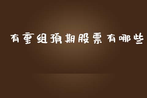 有重组预期股票有哪些_https://m.letulww.com_期货交易软件_第1张