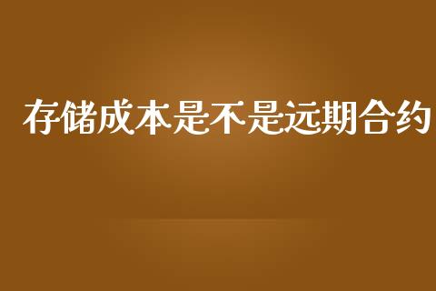存储成本是不是远期合约_https://m.letulww.com_期货交易软件_第1张