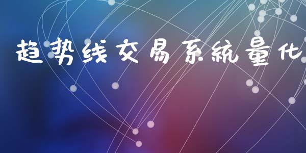 趋势线交易系统量化_https://m.letulww.com_期货交易软件_第1张