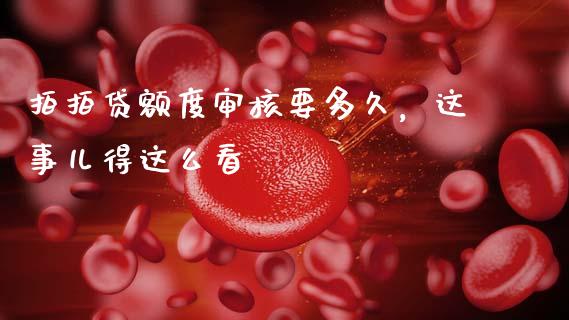 拍拍贷额度审核要多久，这事儿得这么看_https://m.letulww.com_期货开户保证金_第1张