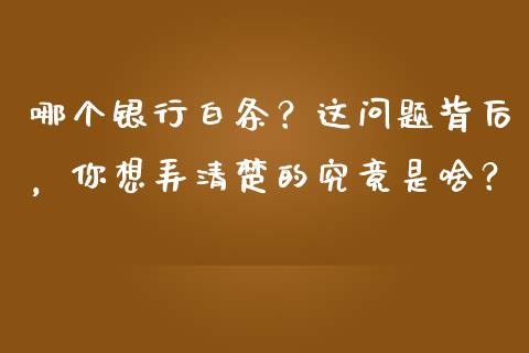 哪个银行白条？这问题背后，你想弄清楚的究竟是啥？_https://m.letulww.com_期货开户保证金_第1张