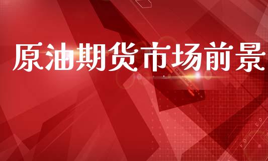 原油期货市场前景_https://m.letulww.com_期货交易策略_第1张