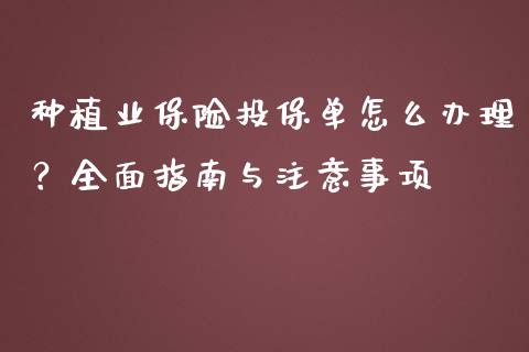 种植业保险投保单怎么办理？全面指南与注意事项_https://m.letulww.com_期货交易策略_第1张