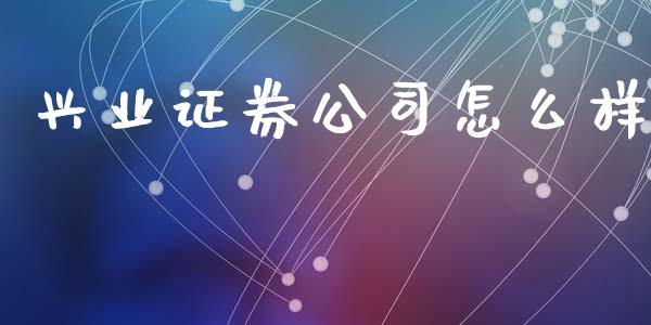 兴业证券公司怎么样_https://m.letulww.com_期货交易策略_第1张