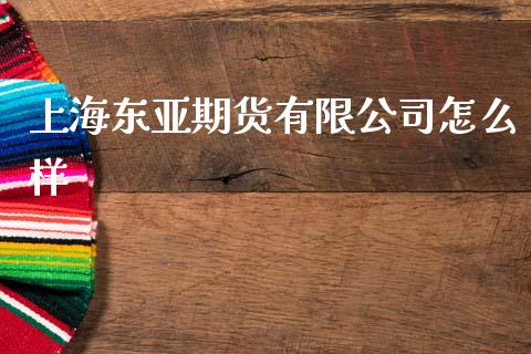 上海东亚期货有限公司怎么样_https://m.letulww.com_股指期货交易时间_第1张