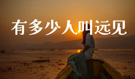 有多少人叫远见_https://m.letulww.com_股指期货交易时间_第1张