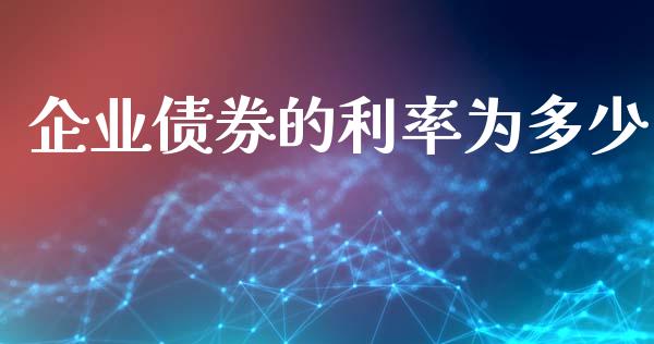 企业债券的利率为多少_https://m.letulww.com_期货交易策略_第1张