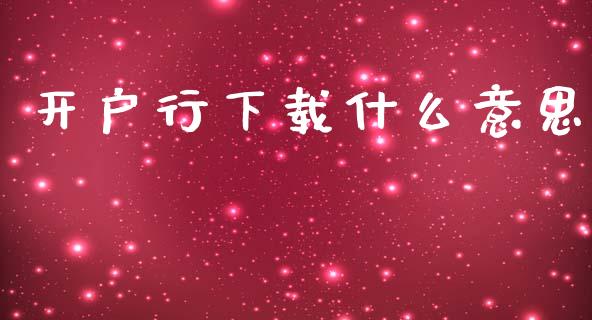 开户行下载什么意思_https://m.letulww.com_期货交易策略_第1张