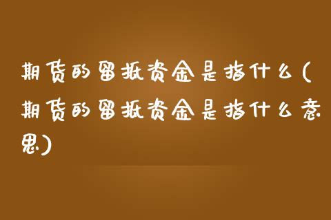 期货的留抵资金是指什么(期货的留抵资金是指什么意思)_https://m.letulww.com_期货交易策略_第1张