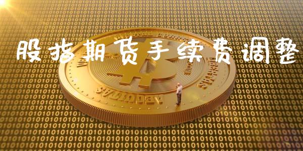 股指期货手续费调整_https://m.letulww.com_期货交易软件_第1张