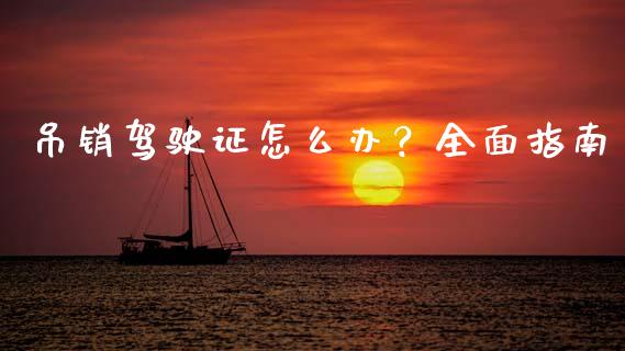 吊销驾驶证怎么办?全面指南_股指期货交易时间_第1张_期货开户保证金_期货交易软件_股指期货交易时间_期货交易策略 吊销驾驶证怎么办?全面指南_https://m.letulww.com_股指期货交易时间_第1张