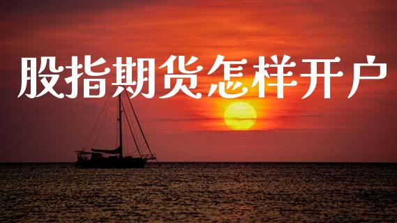 股指期货怎样开户_https://m.letulww.com_股指期货交易时间_第1张
