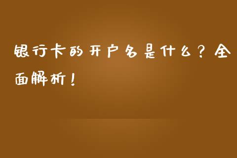 银行卡的开户名是什么？全面解析！_https://m.letulww.com_股指期货交易时间_第1张